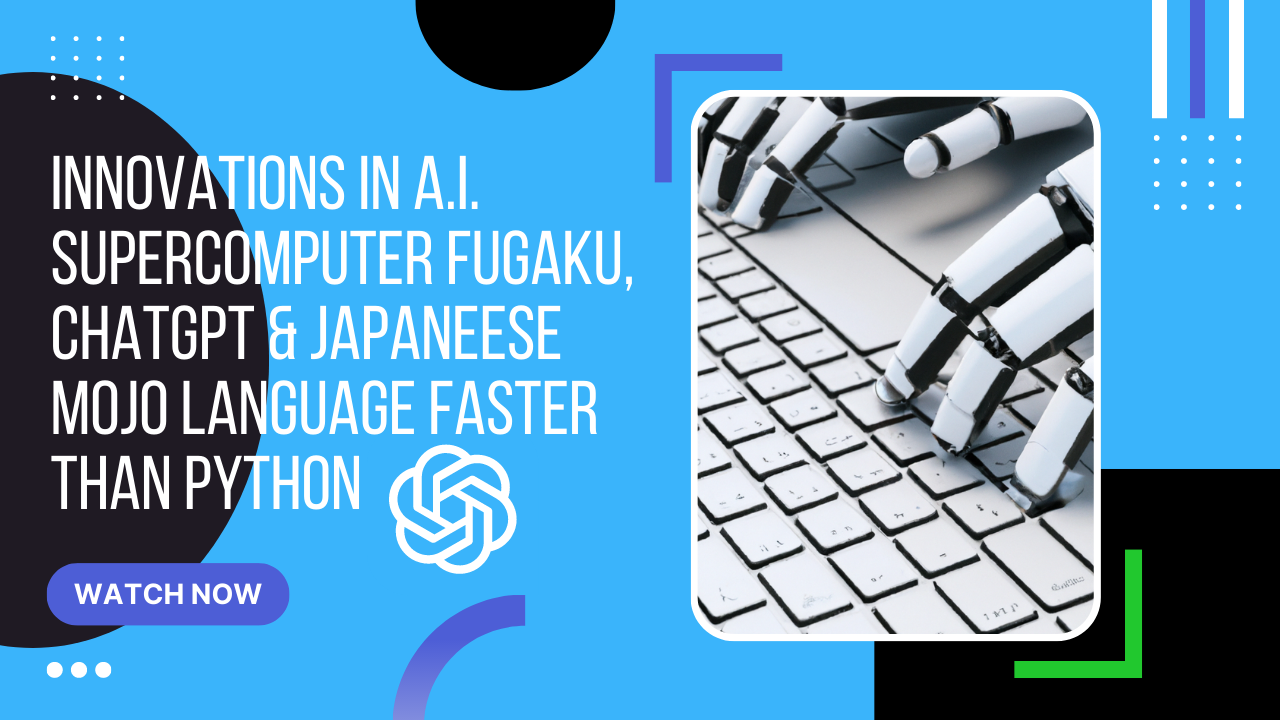 Innovations in A.I. supercomputer Fugaku, chatGPT & Japaneese. Mojo language faster than Python
