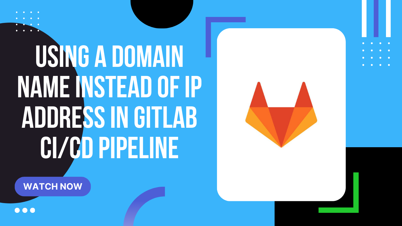 Using a Domain Name Instead of IP Address in GitLab Continuous Integration/Continuous Development Pipeline