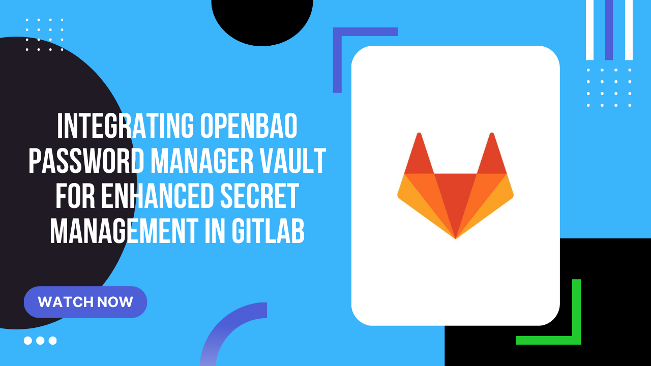 Integrating OpenBao Password Manager Vault for Enhanced Secret Management in GitLab